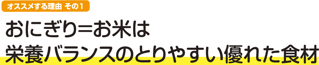 オススメする理由 その1 おにぎり＝お米は栄養バランスのとりやすい優れた食材