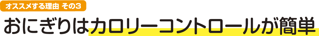 オススメする理由 その3 おにぎりはカロリーコントロールが簡単